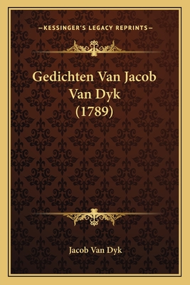 Gedichten Van Jacob Van Dyk (1789) - Dyk, Jacob Van