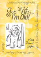 Gee Whiz... I'm Old! - Pylant, Agnes Durant