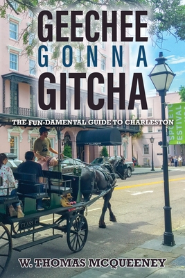 Geechee Gonna Gitcha: The FUN-damental Guide to Charleston - McQueeney, W Thomas