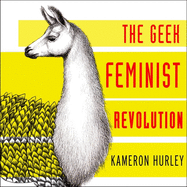 Geek Feminist Revolution: Essays on Subversion, Tactical Profanity, and the Power of the Media