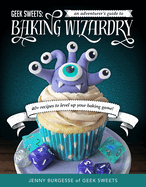 Geek Sweets: An Adventurer's Guide to the World of Baking Wizardry (Baking Book, Geek Cookbook, Cupcake Decorating, Sprinkles for Baking)