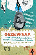 Geekspeak: A Guide to Answering the Unanswerable, Making Sense of the Insensible, and Solving the Unsolvable