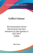 Geffrei Gaimar: Die Komposition Seiner Reimchronik Und Sein Verhaltnis Zu Den Quellen, V 819-3974 (1902)