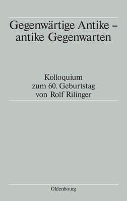 Gegenwrtige Antike - antike Gegenwarten - Schmitt, Tassilo (Editor), and Schmitz, Winfried (Editor), and Winterling, Aloys (Editor)