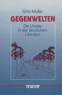 Gegenwelten: Die Utopie in Der Deutschen Literatur