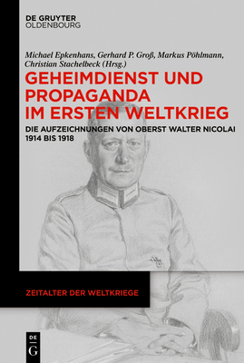 Geheimdienst Und Propaganda Im Ersten Weltkrieg - Epkenhans, Michael (Editor), and Gro?, Gerhard P (Editor), and Phlmann, Markus (Editor)