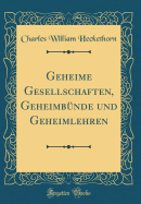 Geheime Gesellschaften, Geheimbnde Und Geheimlehren (Classic Reprint)