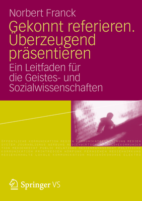 Gekonnt Referieren. Uberzeugend Prasentieren: Ein Leitfaden Fur Die Geistes- Und Sozialwissenschaften - Franck, Norbert