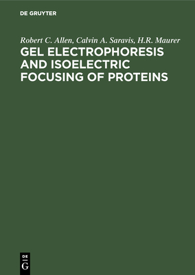 Gel Electrophoresis and Isoelectric Focusing of Proteins - Allen, Robert C, and Saravis, Calvin A, and Maurer, H R