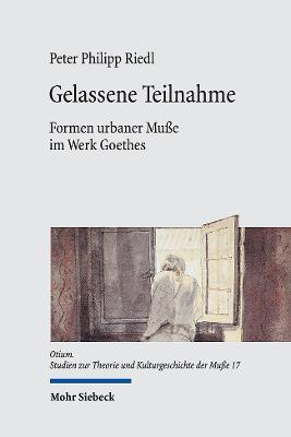 Gelassene Teilnahme: Formen Urbaner Musse Im Werk Goethes - Riedl, Peter Philipp