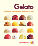 Gelato: Simple Recipes for Authentic Italian Gelato to Make at Home
