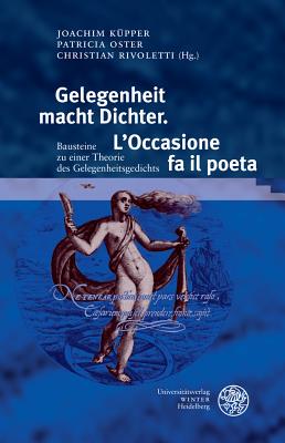 Gelegenheit Macht Dichter. l'Occasione Fa Il Poeta: Bausteine Zu Einer Theorie Des Gelegenheitsgedichts - Kupper, Joachim (Editor), and Oster, Patricia (Editor), and Rivoletti, Christian (Editor)