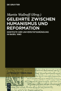 Gelehrte Zwischen Humanismus Und Reformation: Kontexte Der Universitatsgrundung in Basel 1460