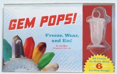 Gem Pops!: Freeze, Wear, and Eat! - Myall, Julia, and Lowe, Greg (Photographer)