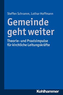 Gemeinde Geht Weiter: Theorie- Und Praxisimpulse Fur Kirchliche Leitungskrafte - Schramm, Steffen, and Hoffmann, Lothar