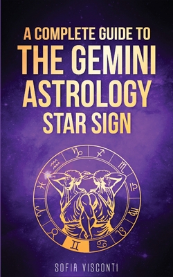 Gemini: A Complete Guide To The Gemini Astrology Star Sign (A Complete Guide To Astrology Book 3) - Visconti, Sofia