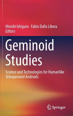 Geminoid Studies: Science and Technologies for Humanlike Teleoperated Androids - Ishiguro, Hiroshi (Editor), and Dalla Libera, Fabio (Editor)