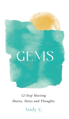 Gems: 12-Step Meeting Shares, Notes and Thoughts - C, Andy