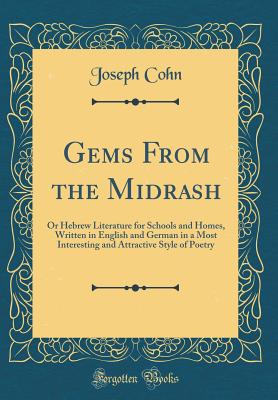 Gems from the Midrash: Or Hebrew Literature for Schools and Homes, Written in English and German in a Most Interesting and Attractive Style of Poetry (Classic Reprint) - Cohn, Joseph