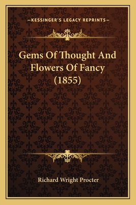 Gems Of Thought And Flowers Of Fancy (1855) - Procter, Richard Wright (Editor)