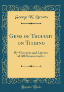 Gems of Thought on Tithing: By Ministers and Laymen of All Denomination (Classic Reprint)