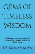 Gems of Timeless Wisdom: 1,008 Adages from Ancient Sanskrit Literature for a Broader Outlook and Better Living