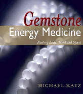 Gemstone Energy Medicine: Healing Body, Mind and Spirit