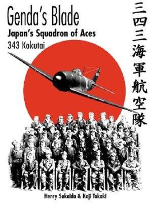 Gendas Blade: Japan's Squadron of Aces - 343 Kokutai - Saikaida, Henry, and Sakaida, Henry, and Takaki, Koji