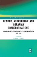 Gender, Agriculture and Agrarian Transformations: Changing Relations in Africa, Latin America and Asia