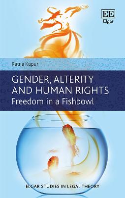 Gender, Alterity and Human Rights: Freedom in a Fishbowl - Kapur, Ratna
