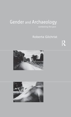 Gender and Archaeology: Contesting the Past - Gilchrist, Roberta