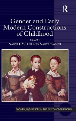 Gender and Early Modern Constructions of Childhood - Miller, Naomi J. (Editor), and Yavneh, Naomi (Editor)