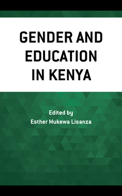 Gender and Education in Kenya - Lisanza, Esther Mukewa (Editor), and Bosire, Mokaya (Contributions by), and Choti, Damaris (Contributions by)