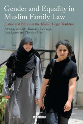 Gender and Equality in Muslim Family Law: Justice and Ethics in the Islamic Legal Tradition - Larsen, Lena (Editor), and Mir-Hosseini, Ziba (Editor), and Moe, Christian (Editor)