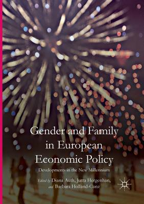Gender and Family in European Economic Policy: Developments in the New Millennium - Auth, Diana (Editor), and Hergenhan, Jutta (Editor), and Holland-Cunz, Barbara (Editor)
