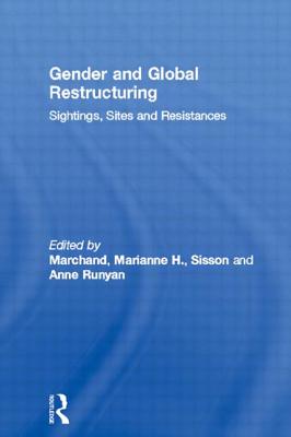 Gender and Global Restructuring: Sightings, Sites and Resistances - Marchand, Marianne H, and Sisson Runyan, Anne