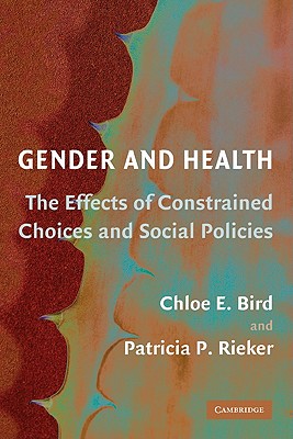 Gender and Health: The Effects of Constrained Choices and Social Policies - Bird, Chloe E, and Rieker, Patricia P