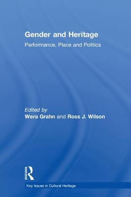 Gender and Heritage: Performance, Place and Politics - Grahn, Wera (Editor), and Wilson, Ross J. (Editor)