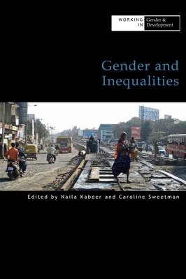 Gender and Inequalities - Kabeer, Naila (Editor), and Sweetman, Caroline (Editor)