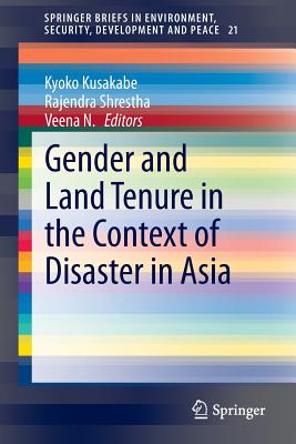 Gender and Land Tenure in the Context of Disaster in Asia - Kusakabe, Kyoko (Editor), and Shrestha, Rajendra (Editor), and N., Veena (Editor)