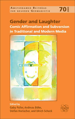 Gender and Laughter: Comic Affirmation and Subversion in Traditional and Modern Media - Pailer, Gaby, and Bhn, Andreas, and Horlacher, Stefan