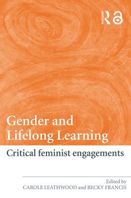 Gender and Lifelong Learning: Critical Feminist Engagements - Leathwood, Carole (Editor), and Francis, Becky, Professor (Editor)