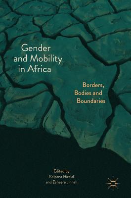 Gender and Mobility in Africa: Borders, Bodies and Boundaries - Hiralal, Kalpana (Editor), and Jinnah, Zaheera (Editor)