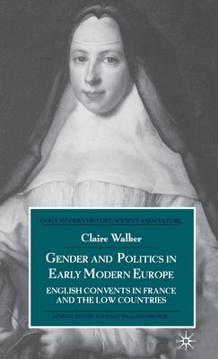 Gender and Politics in Early Modern Europe: English Convents in France and the Low Countries - Walker, C