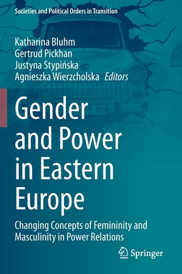 Gender and Power in Eastern Europe: Changing Concepts of Femininity and Masculinity in Power Relations - Bluhm, Katharina (Editor), and Pickhan, Gertrud (Editor), and Stypinska, Justyna (Editor)