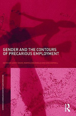Gender and the Contours of Precarious Employment - Vosko, Leah F (Editor), and MacDonald, Martha (Editor), and Campbell, Iain (Editor)