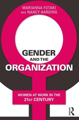 Gender and the Organization: Women at Work in the 21st Century - Fotaki, Marianna, and Harding, Nancy