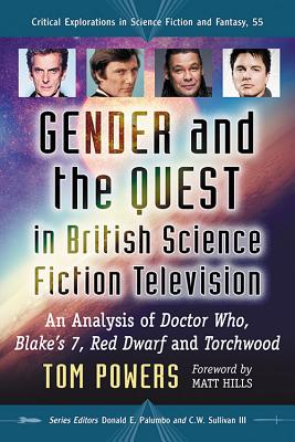 Gender and the Quest in British Science Fiction Television: An Analysis of Doctor Who, Blake's 7, Red Dwarf and Torchwood - Powers, Tom