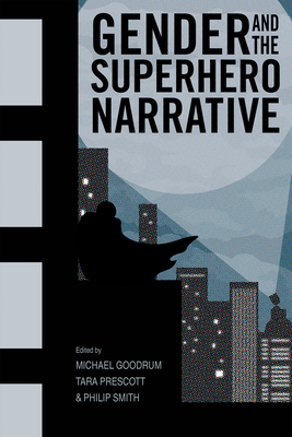 Gender and the Superhero Narrative - Goodrum, Michael (Editor), and Prescott, Tara (Editor), and Smith, Philip (Editor)