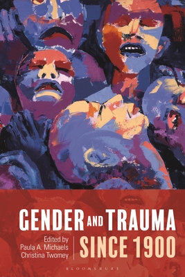 Gender and Trauma Since 1900 - Michaels, Paula a (Editor), and Twomey, Christina (Editor)